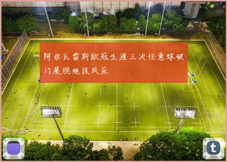 阿尔瓦雷斯欧冠生涯三次任意球破门展现绝技风采
