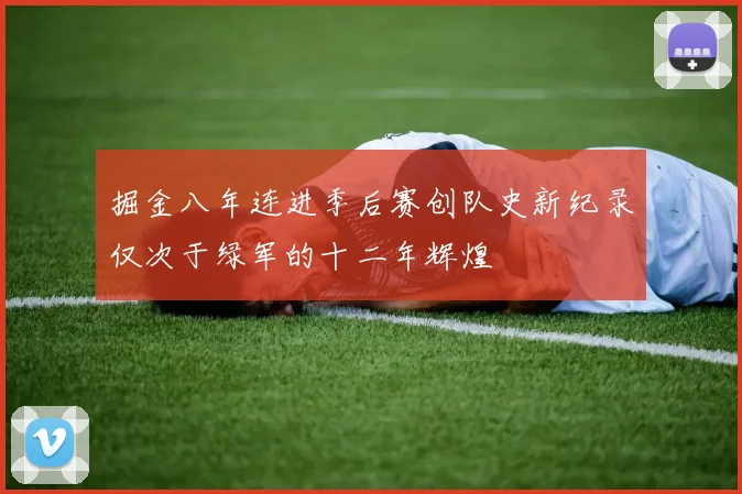 掘金八年连进季后赛创队史新纪录仅次于绿军的十二年辉煌